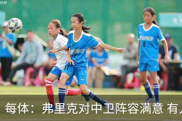 每体：弗里克对中卫阵容满意 有人离队才会考虑引援但这不太可能