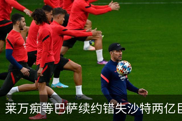 莱万痴等巴萨续约错失沙特两亿巨款，最终无奈转战美职联